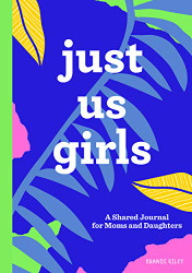 Just Us Girls: A Shared Journal for Moms and Daughters