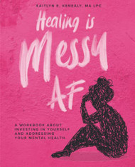 Healing is Messy AF: A Workbook about Investing in Yourself