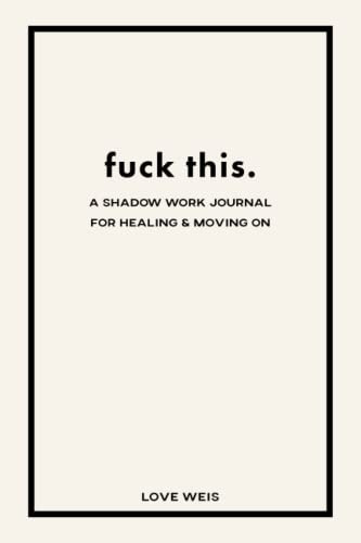fuck this: a shadow work journal for healing & moving on