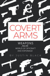 Covert Arms: Weapons from the World of World of Spycraft and Espionage