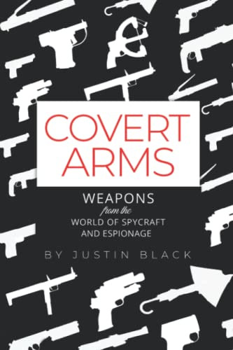 Covert Arms: Weapons from the World of World of Spycraft and Espionage