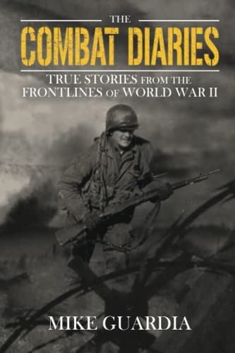 Combat Diaries: True Stories from the Frontlines of World War II