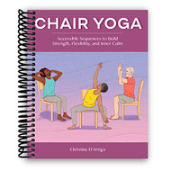Chair Yoga: Accessible Sequences to Build Strength Flexibility