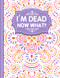 I'm Dead Now What?: A Guide to My Personal Information Business