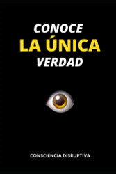 Conoce LA ?ÜNICA Verdad (Spanish Edition)