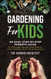 Gardening for Kids: An Easy Step-by-Step Parents Guide to Growing