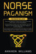 Norse Paganism: 3 in 1- The Ultimate Beginner's Guide to Learn about