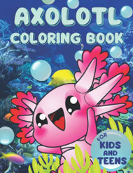Axolotl Coloring Book For Kids And Teens