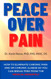 Peace Over Pain: How To Eliminate Chronic Pain and or Chronic Illness