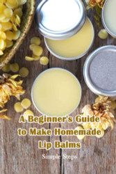 Beginner's Guide to Make Homemade Lip Balms: Simple Steps