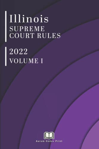Illinois Supreme Court Rules 2022 (Volume 1 of 2)