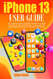 IPHONE 13 USER GUIDE: THE COMPLETE GUIDE FOR BEGINNERS AND SENIORS ON