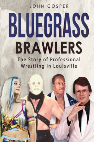 Bluegrass Brawlers: The Story of Professional Wrestling in Louisville
