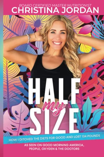 Half My Size: How I Ditched The Diets For Good And Lost 134 Pounds