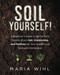 Soil Yourself! A Beginner's Guide to All the Dirty Secrets About Soil