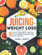 Juicing for Weight Loss: 200 Delicious Juicing Recipes