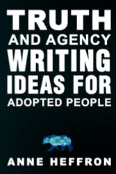 Truth and Agency: Writing Ideas For People Who Were Adopted