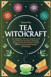 Tea Witchcraft: Over 160 Recipes To Prepare Magic Brews for Love