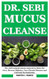 DR SEBI MUCU CLEANSE: The 100% natural mucus removal to Detox