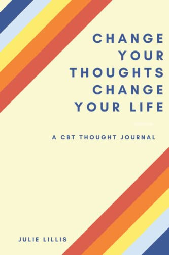 Change Your Thoughts Change Your Life: A CBT Thought Journal