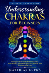 Understanding Chakras for Beginners - The Great Chakra Book