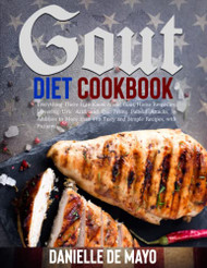 GOUT DIET COOKBOOK: Everything There Is to Know About Gout Home
