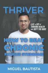 Thriver Not Survivor: How to Beat Chronic Fatigue Syndrome