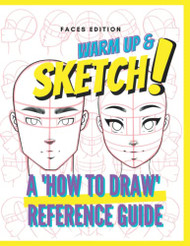 Warm Up & Sketch: A 'HOW TO DRAW' Reference Guide: Faces Edition