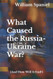 What Caused the Russia-Ukraine War? (And How Will It End?)