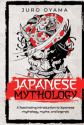 Japanese Mythology: A fascinating introduction to Japanese mythology
