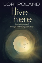 I Live Here: learning to heal through embracing your own story
