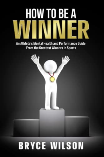 How to Be a Winner: An Athlete's Mental Health and Performance Guide