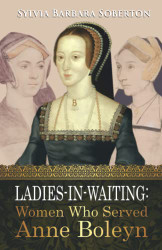 Ladies-in-Waiting: Women Who Served Anne Boleyn