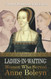 Ladies-in-Waiting: Women Who Served Anne Boleyn