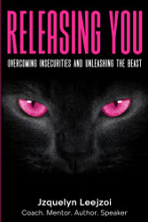 RELEASING YOU:: Overcoming Insecurities and Unleashing the Beast