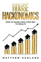 House Hackonomics: How to House Hack Your Way to Wealth