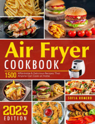 Galanz Air Fryer Oven Cookbook 1500: 1500 Days Creative and Foolproof Recipes to Air Fry, Bake, Broil and Toast [Book]