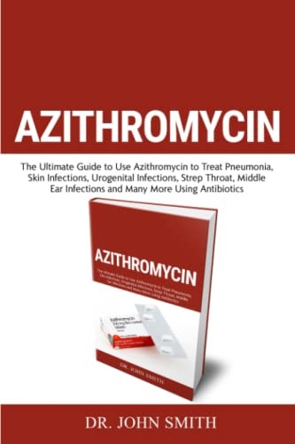 Azithromycin: The Ultimate Guide to Use Azithromycin to Treat