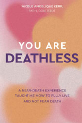 You Are Deathless: A Near-Death Experience Taught Me How to Fully Live