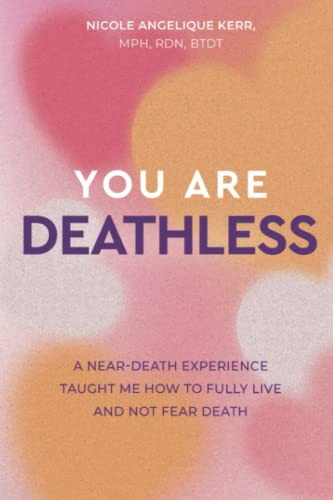 You Are Deathless: A Near-Death Experience Taught Me How to Fully Live