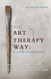 Art Therapy Way: A Self-Care Guide: 30 minute art therapy