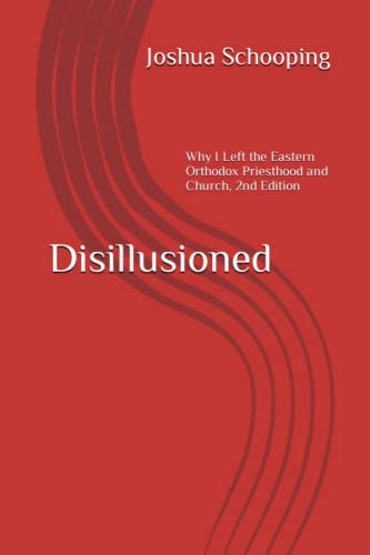 Disillusioned: Why I Left the Eastern Orthodox Priesthood and Church