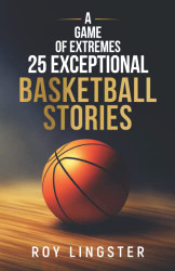 Game of Extremes: 25 Exceptional Basketball Stories: About What