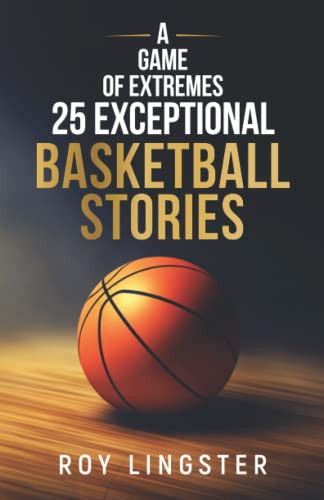 Game of Extremes: 25 Exceptional Basketball Stories: About What