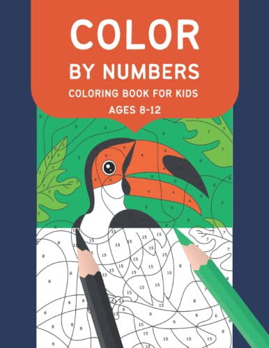 Color By Numbers Coloring Book For Kids Ages 8-12 by Tyne Cantrell