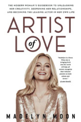 Artist of Love: The Modern Woman's Guidebook To Unleashing Her