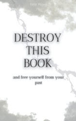 Destroy This Book - And Free Yourself From Your Past