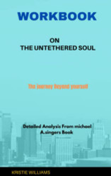 WORKBOOK ON THE UNTETHERED SOUL: The Journey Beyond Yourself