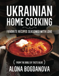 Ukrainian Home Cooking: Favorite Recipes Seasoned with Love