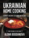 Ukrainian Home Cooking: Favorite Recipes Seasoned with Love